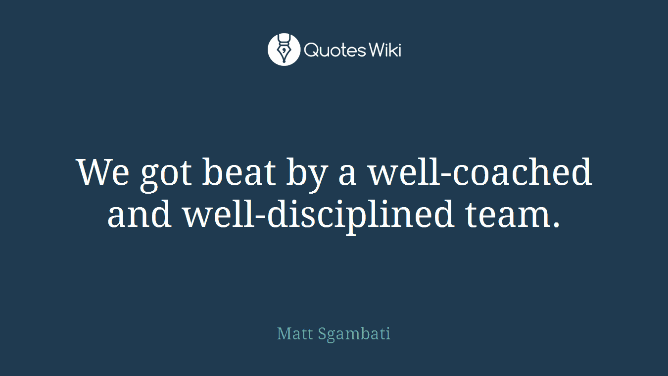 We got beat by a well-coached and well-disciplined team.