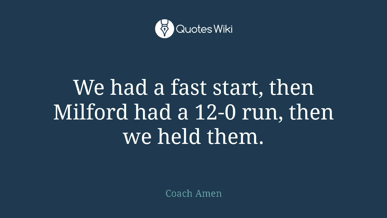 We had a fast start, then Milford had a 12-0 run, then we held them.