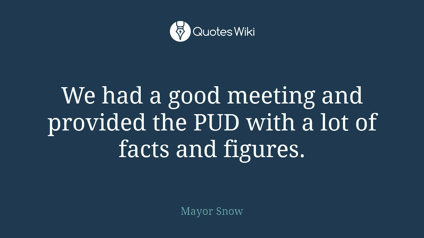 We had a good meeting and provided the PUD with a lot of facts and figures.