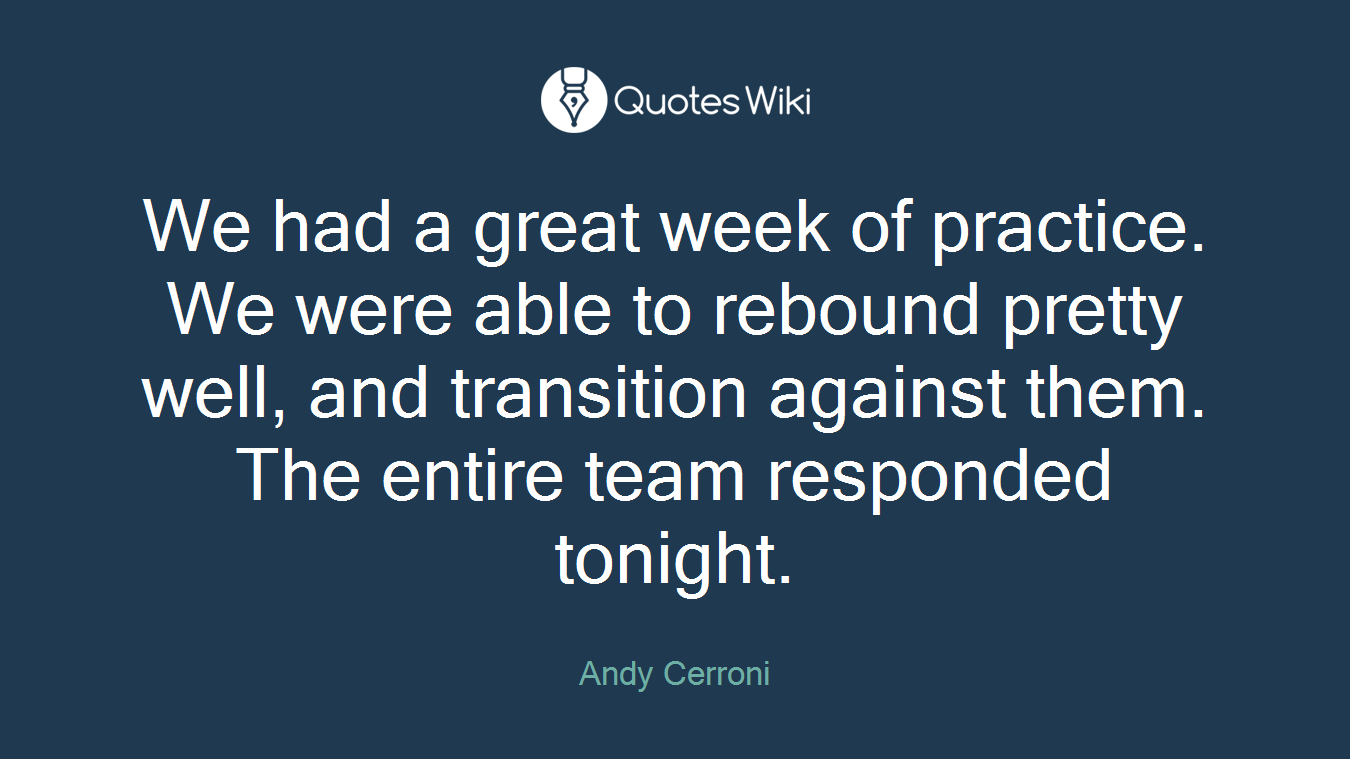 We had a great week of practice. We were able to rebound pretty well, and transition against them. The entire team responded tonight.