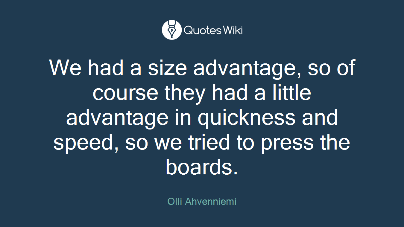 We had a size advantage, so of course they had a little advantage in quickness and speed, so we tried to press the boards.