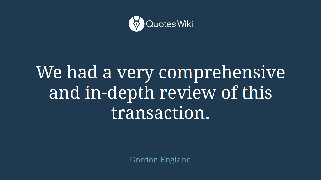 We had a very comprehensive and in-depth review of this transaction.