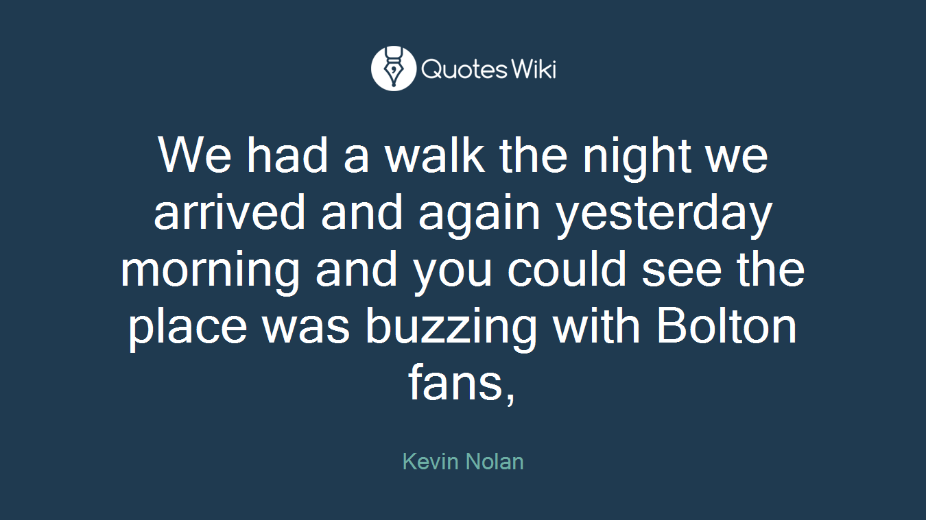We had a walk the night we arrived and again yesterday morning and you could see the place was buzzing with Bolton fans,