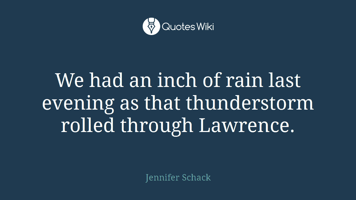 We had an inch of rain last evening as that thunderstorm rolled through Lawrence.