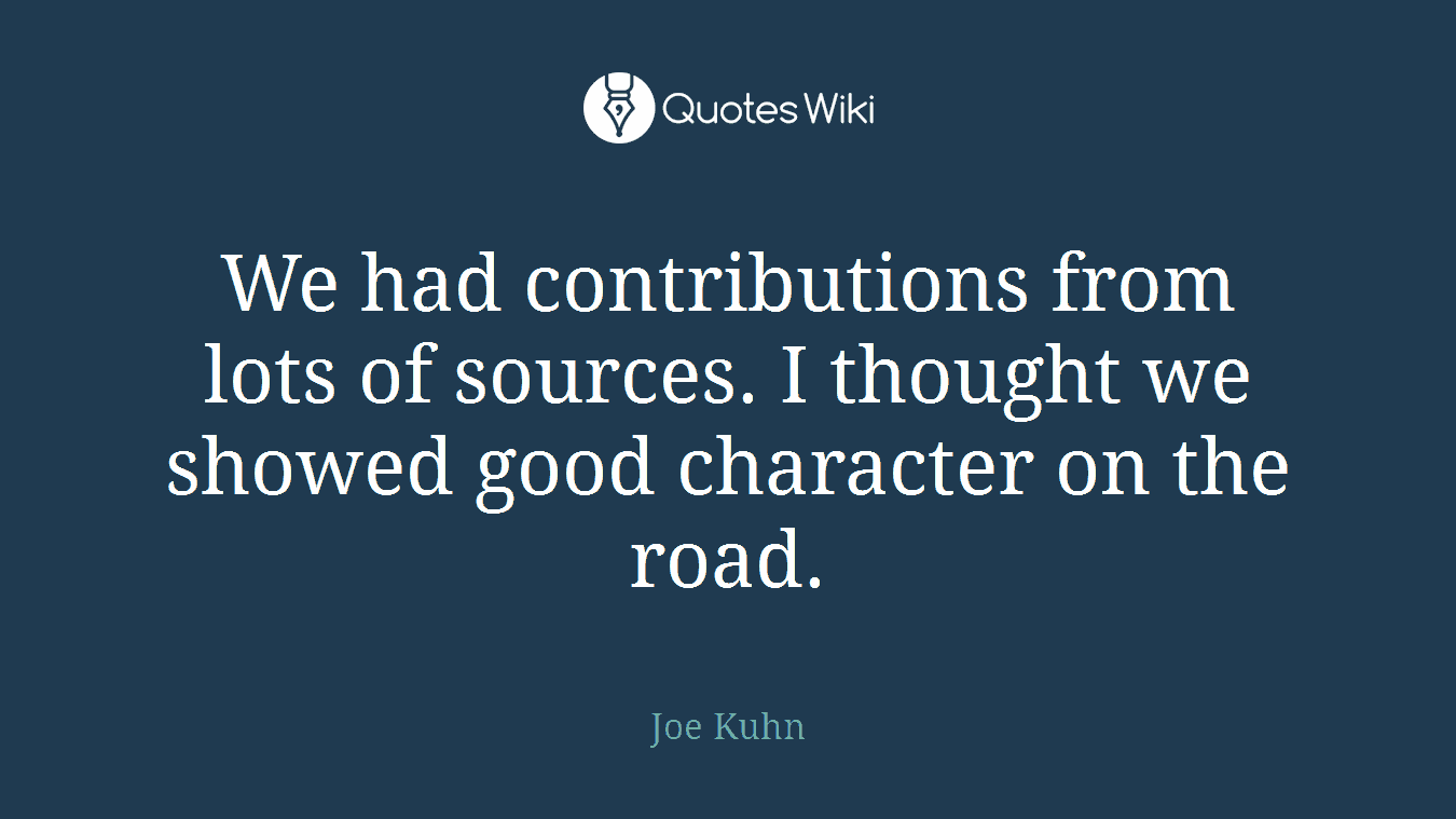 We had contributions from lots of sources. I thought we showed good character on the road.