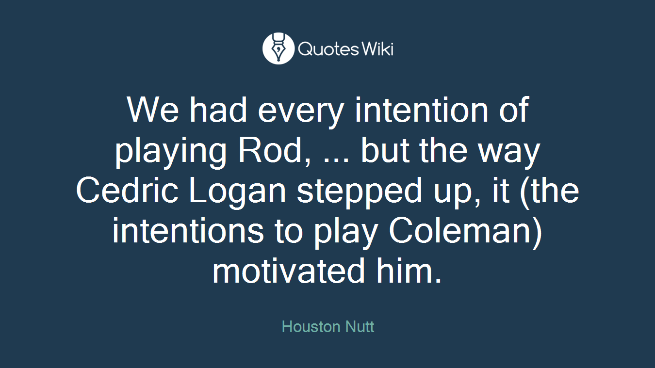 We had every intention of playing Rod, ... but the way Cedric Logan stepped up, it (the intentions to play Coleman) motivated him.