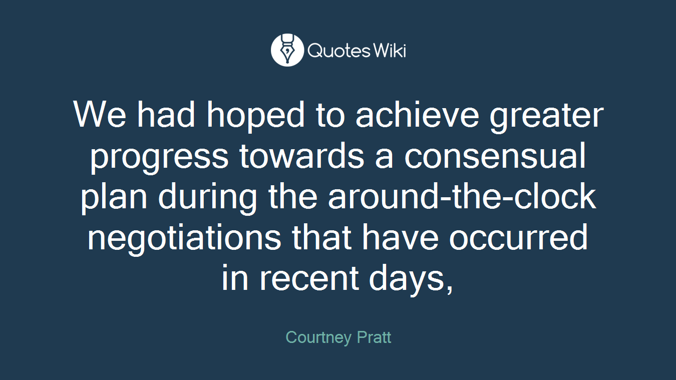 We had hoped to achieve greater progress towards a consensual plan during the around-the-clock negotiations that have occurred in recent days,