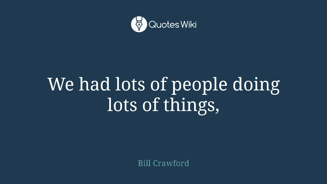 We had lots of people doing lots of things,
