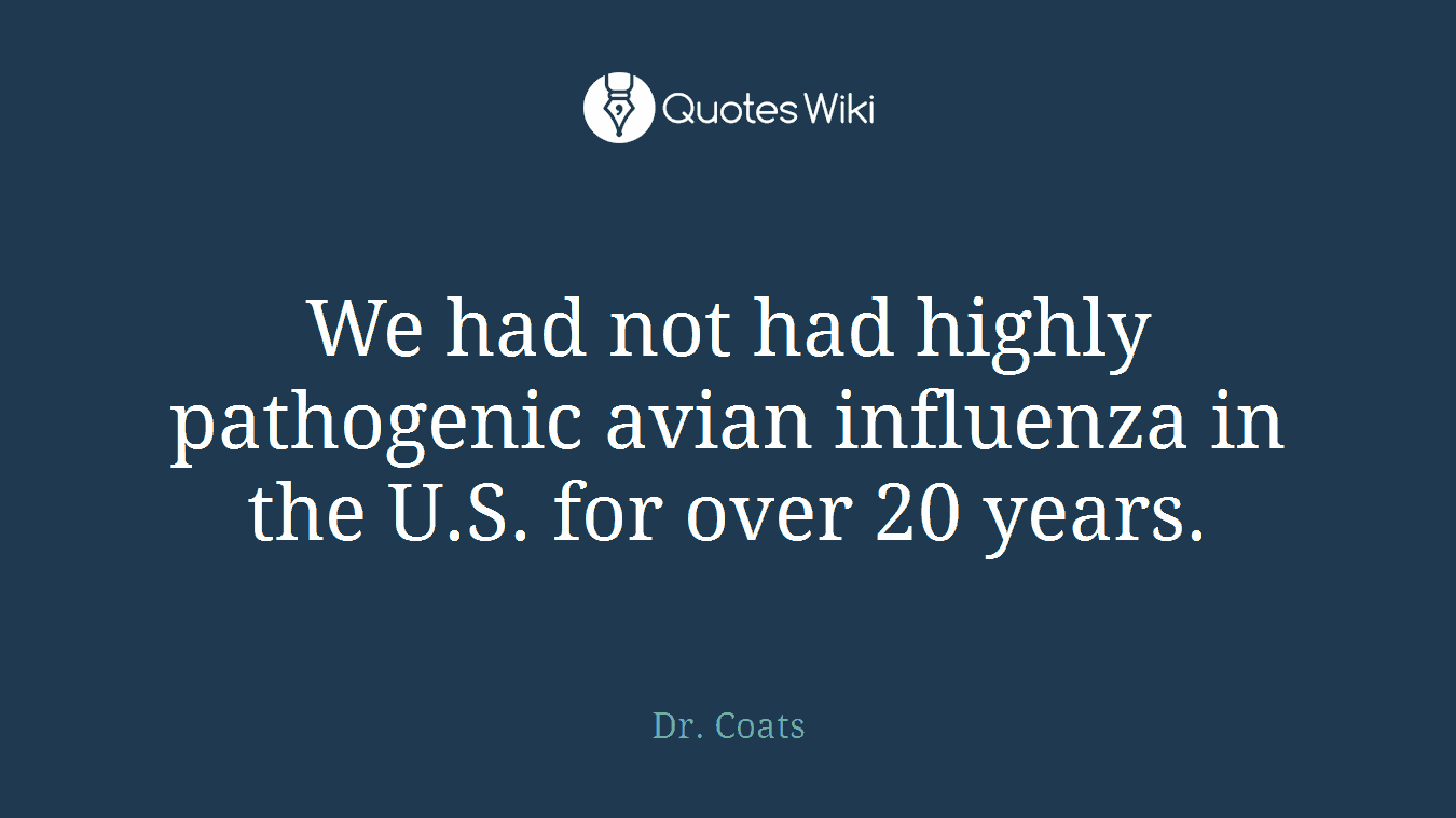 We had not had highly pathogenic avian influenza in the U.S. for over 20 years.