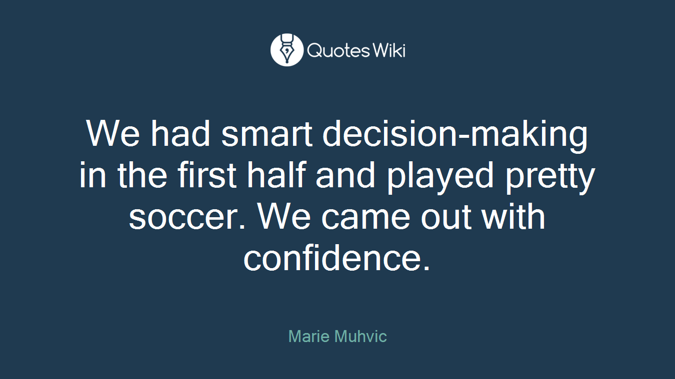 We had smart decision-making in the first half and played pretty soccer. We came out with confidence.