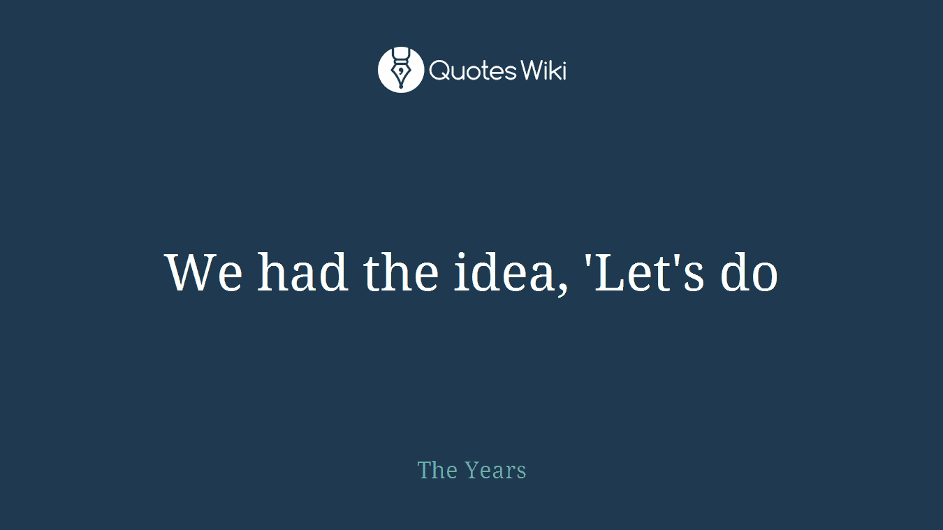 We had the idea, 'Let's do