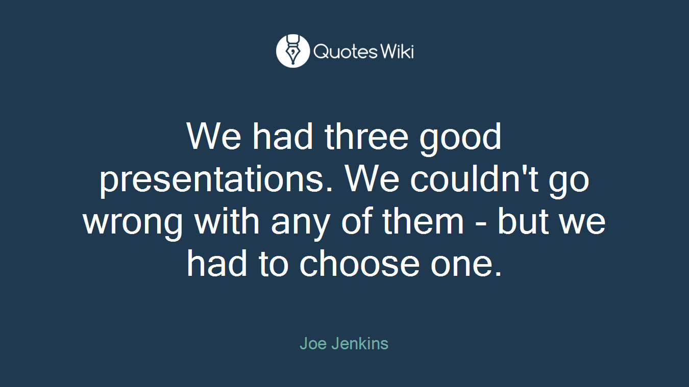 We had three good presentations. We couldn't go wrong with any of them - but we had to choose one.