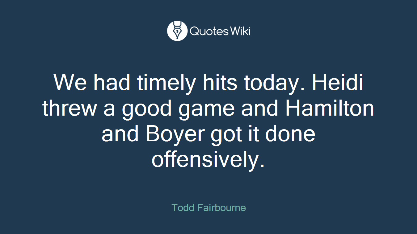 We had timely hits today. Heidi threw a good game and Hamilton and Boyer got it done offensively.