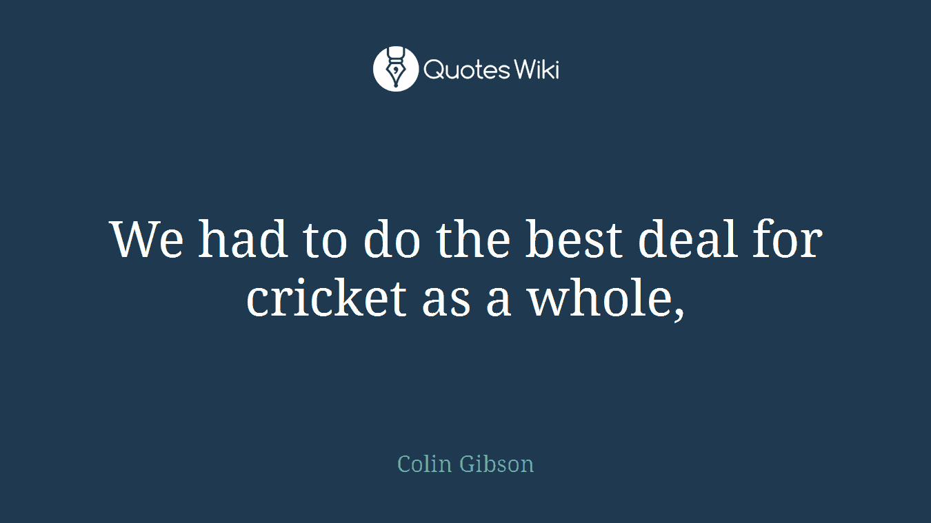 We had to do the best deal for cricket as a whole,