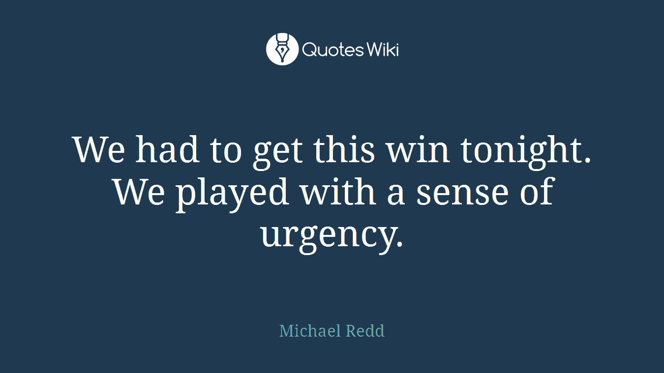 We had to get this win tonight. We played with a sense of urgency.