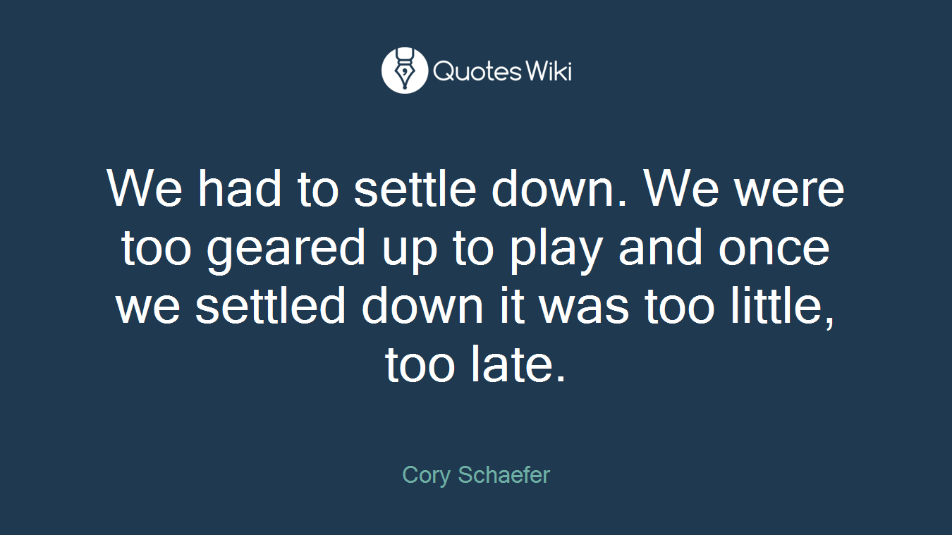 We had to settle down. We were too geared up to play and once we settled down it was too little, too late.
