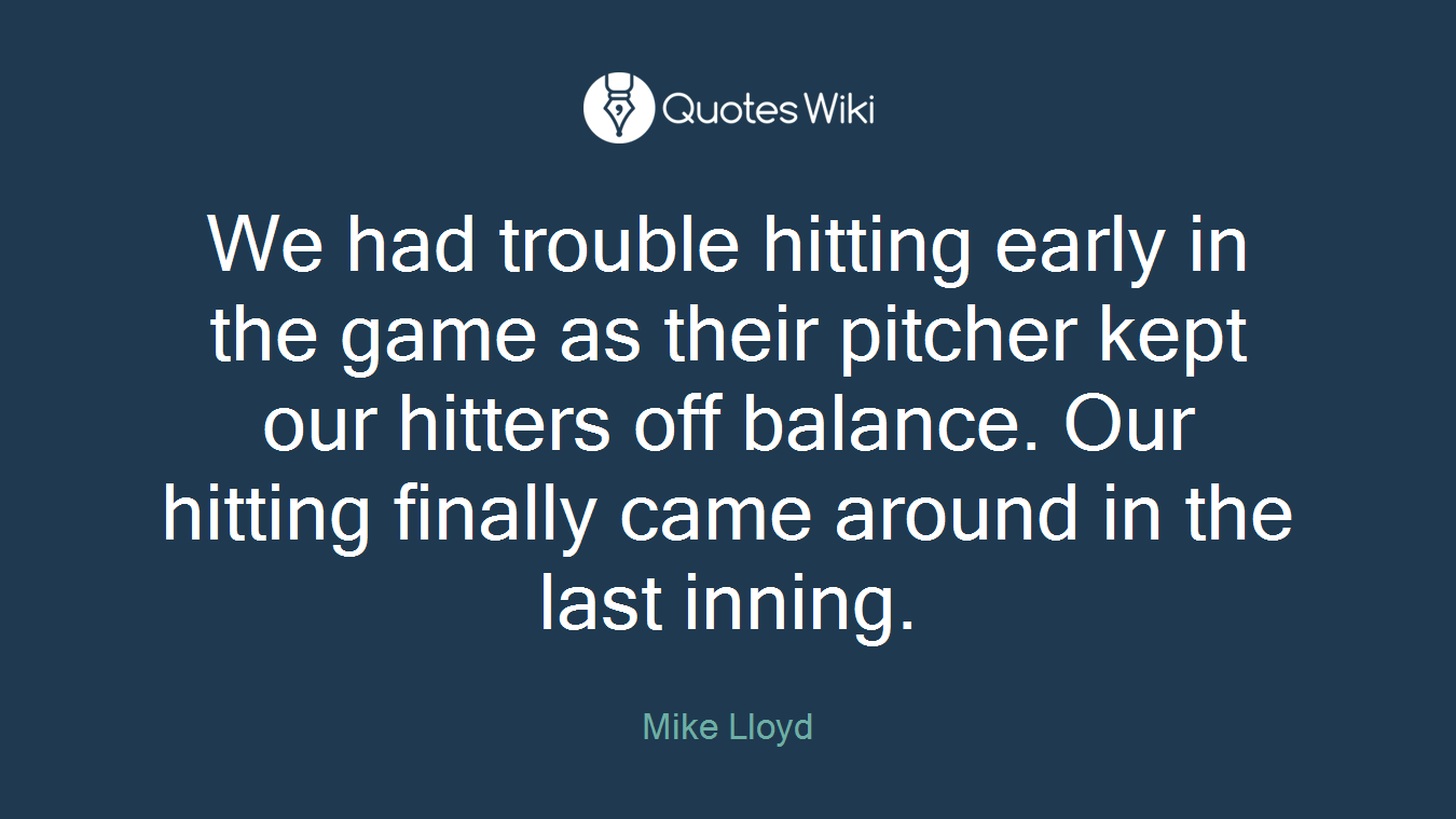 We had trouble hitting early in the game as their pitcher kept our hitters off balance. Our hitting finally came around in the last inning.