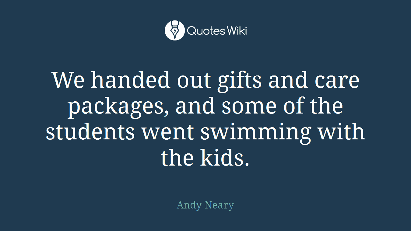 We handed out gifts and care packages, and some of the students went swimming with the kids.