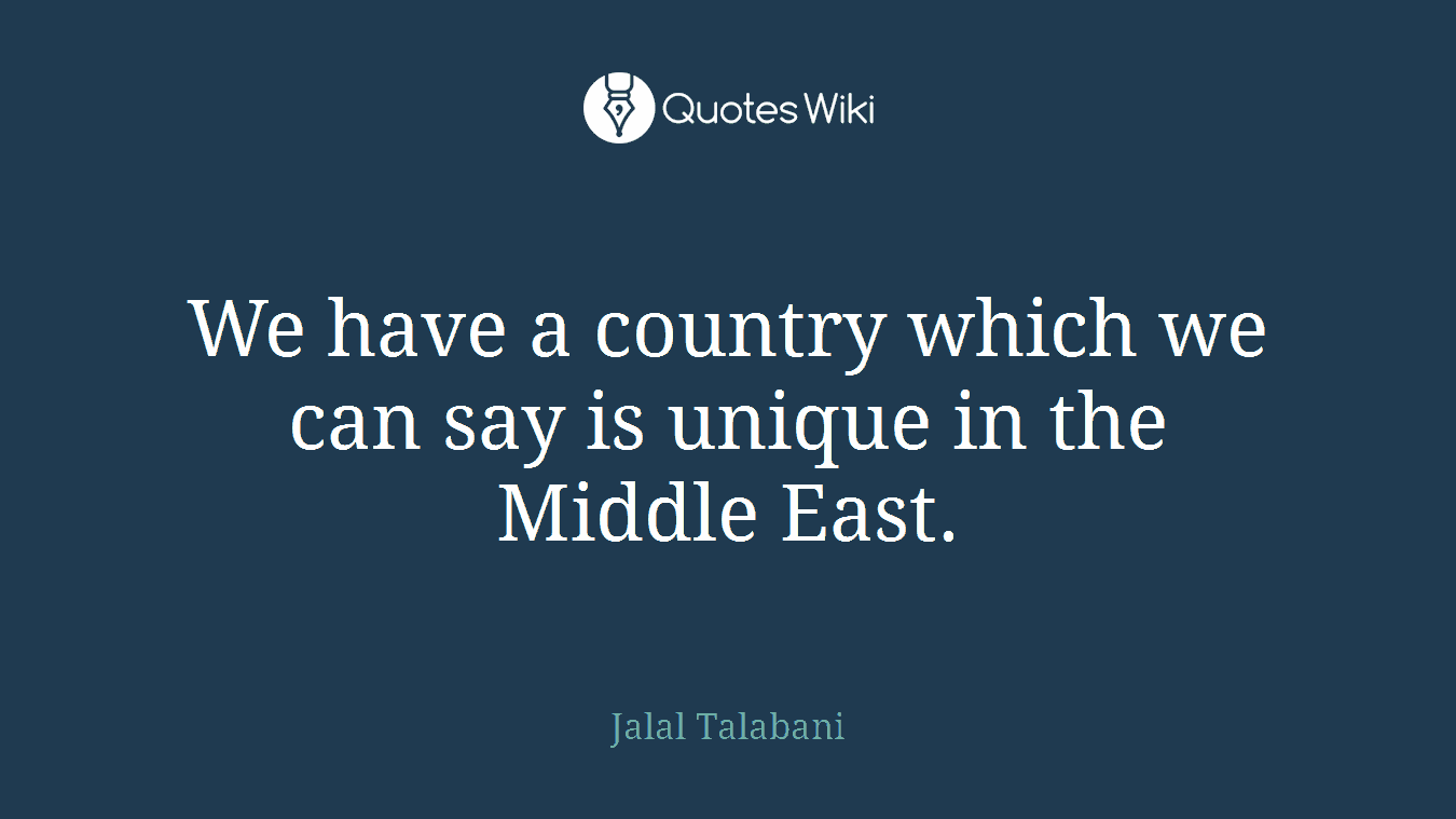 We have a country which we can say is unique in the Middle East.