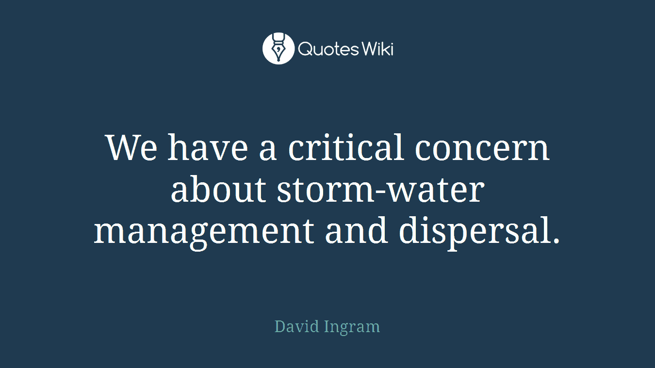 We have a critical concern about storm-water management and dispersal.