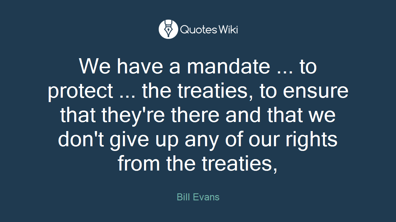 We have a mandate ... to protect ... the treaties, to ensure that they're there and that we don't give up any of our rights from the treaties,