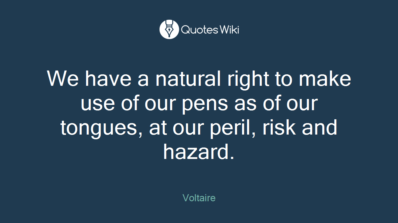 We have a natural right to make use of our pens as of our tongues, at our peril, risk and hazard.