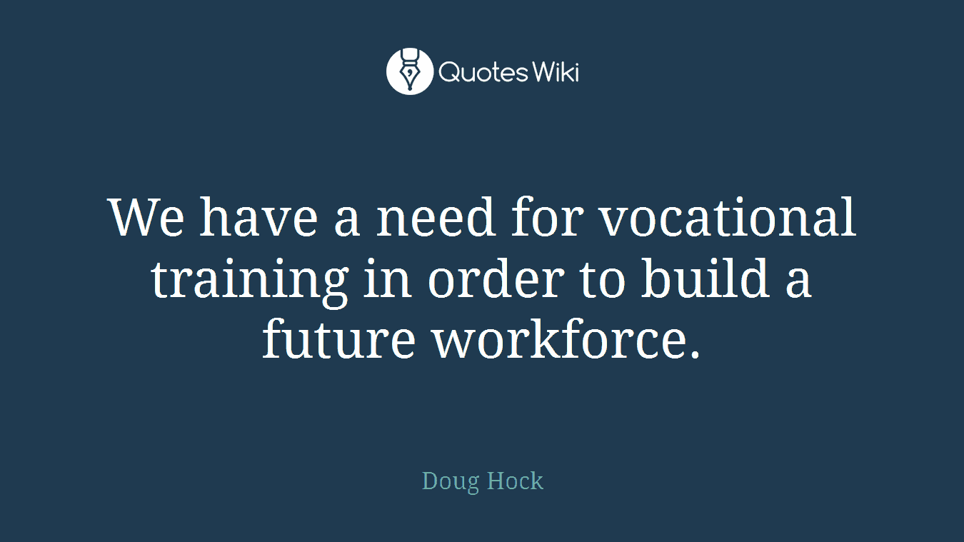 We have a need for vocational training in order to build a future workforce.