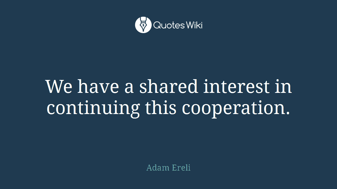 We have a shared interest in continuing this cooperation.
