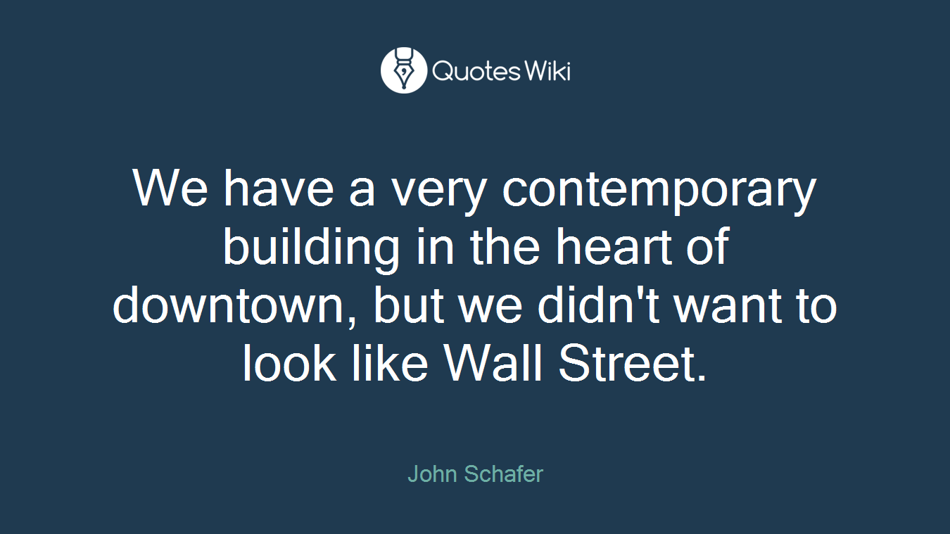 We have a very contemporary building in the heart of downtown, but we didn't want to look like Wall Street.