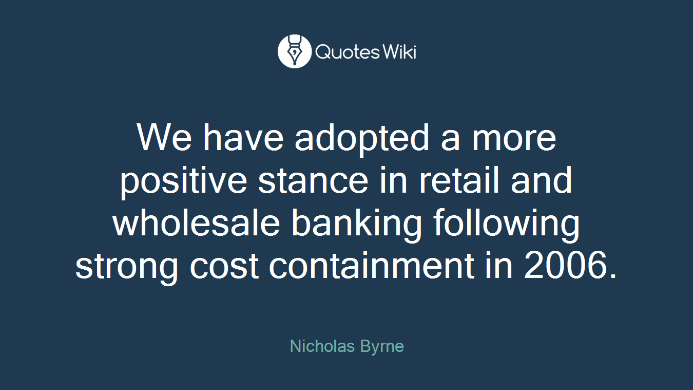 We have adopted a more positive stance in retail and wholesale banking following strong cost containment in 2006.