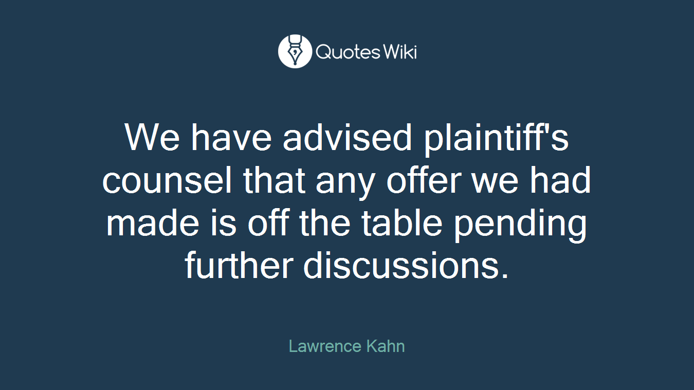 We have advised plaintiff's counsel that any offer we had made is off the table pending further discussions.