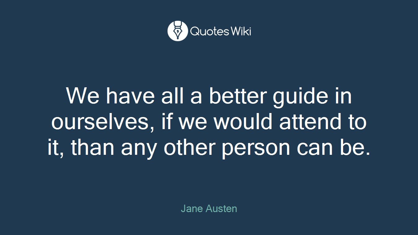 We have all a better guide in ourselves, if we would attend to it, than any other person can be.