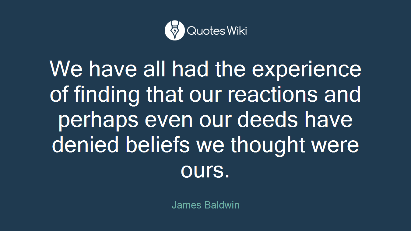 We have all had the experience of finding that our reactions and perhaps even our deeds have denied beliefs we thought were ours.