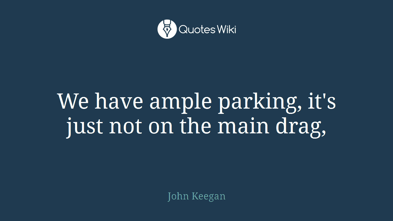 We have ample parking, it's just not on the main drag,