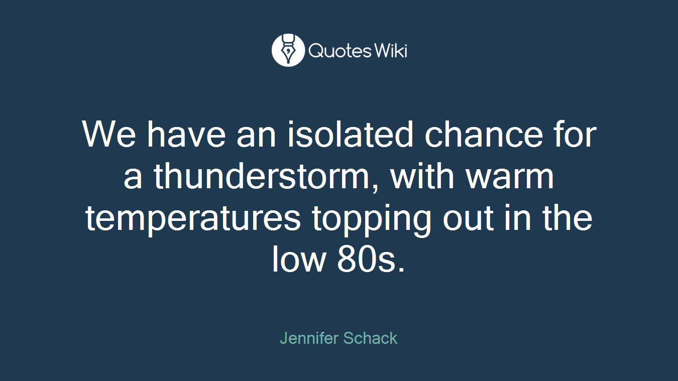 We have an isolated chance for a thunderstorm, with warm temperatures topping out in the low 80s.