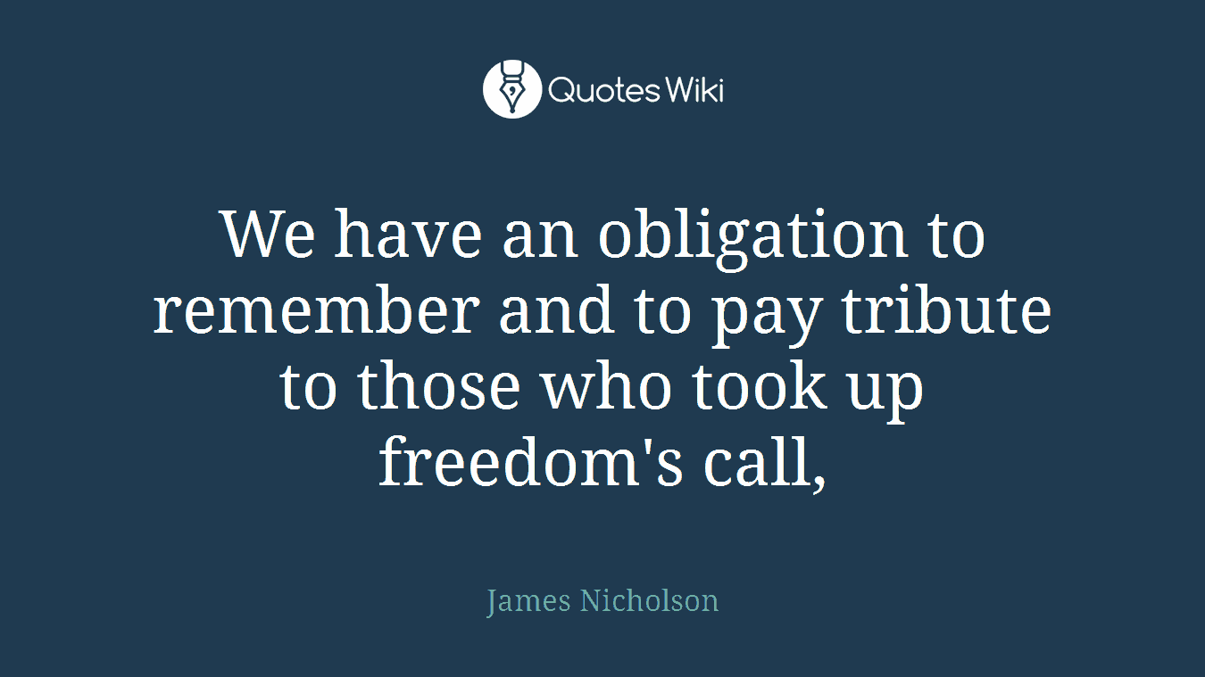 We have an obligation to remember and to pay tribute to those who took up freedom's call,