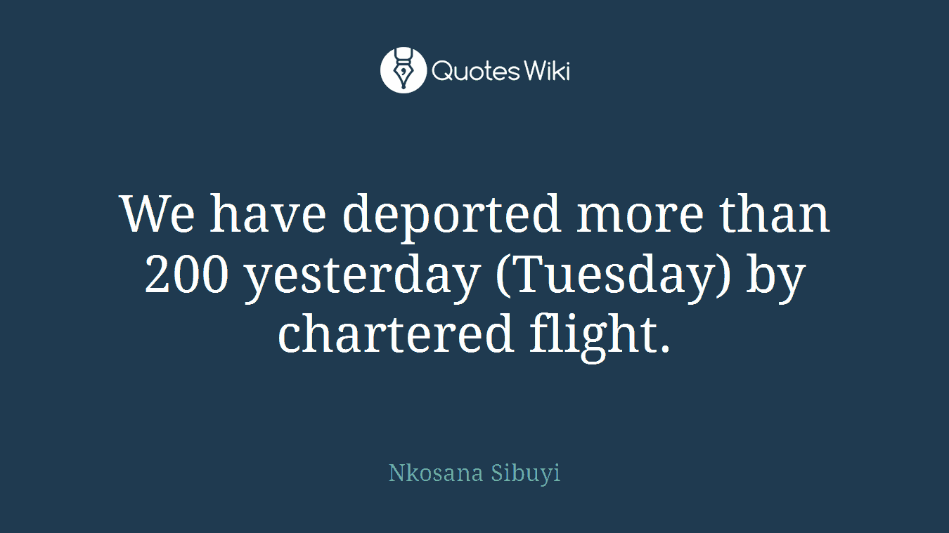 We have deported more than 200 yesterday (Tuesday) by chartered flight.