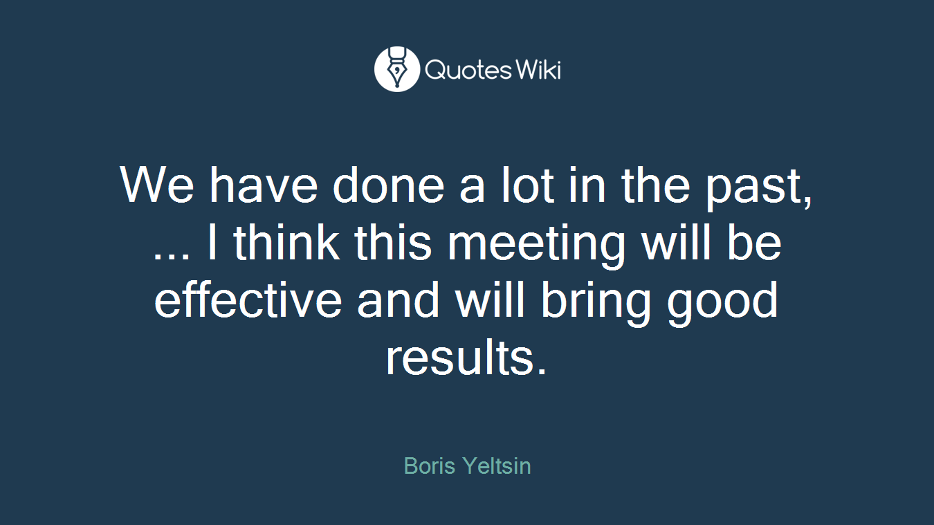 We have done a lot in the past, ... I think this meeting will be effective and will bring good results.