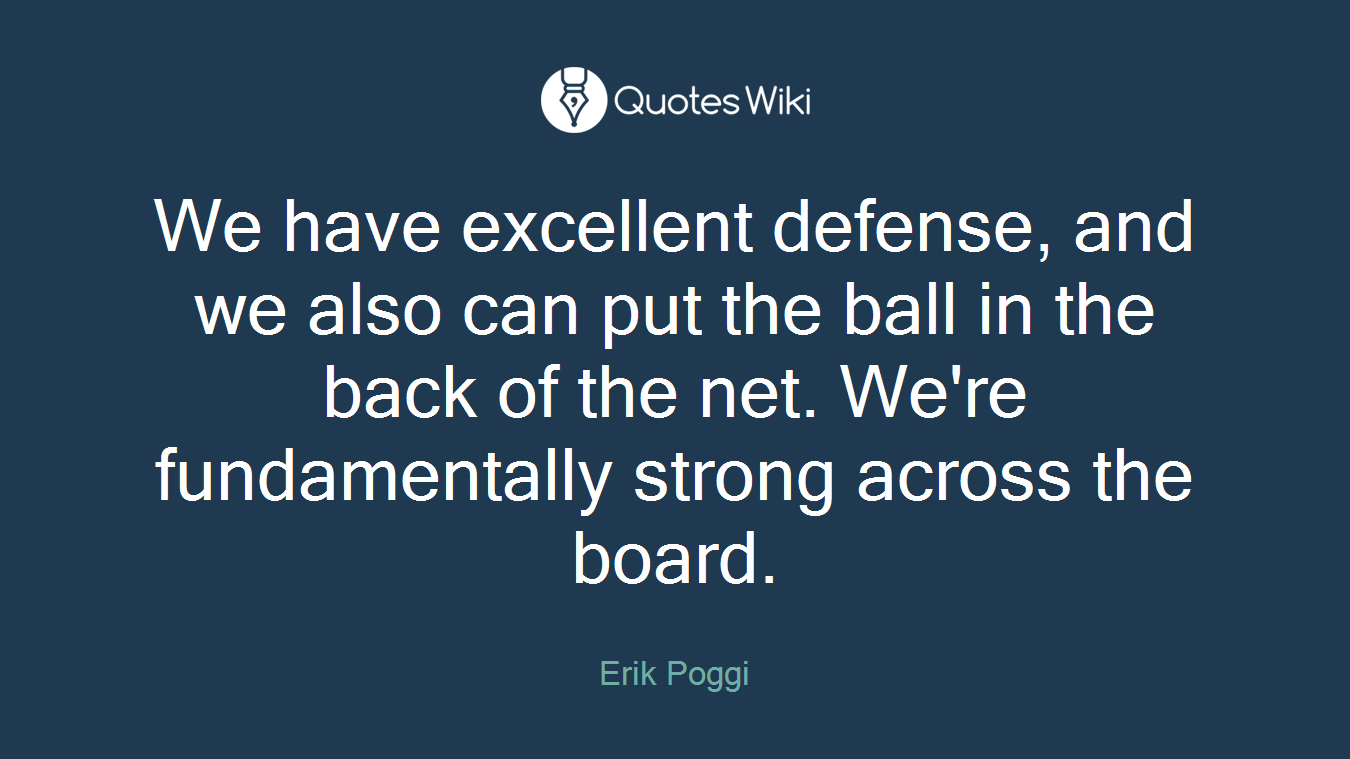 We have excellent defense, and we also can put the ball in the back of the net. We're fundamentally strong across the board.