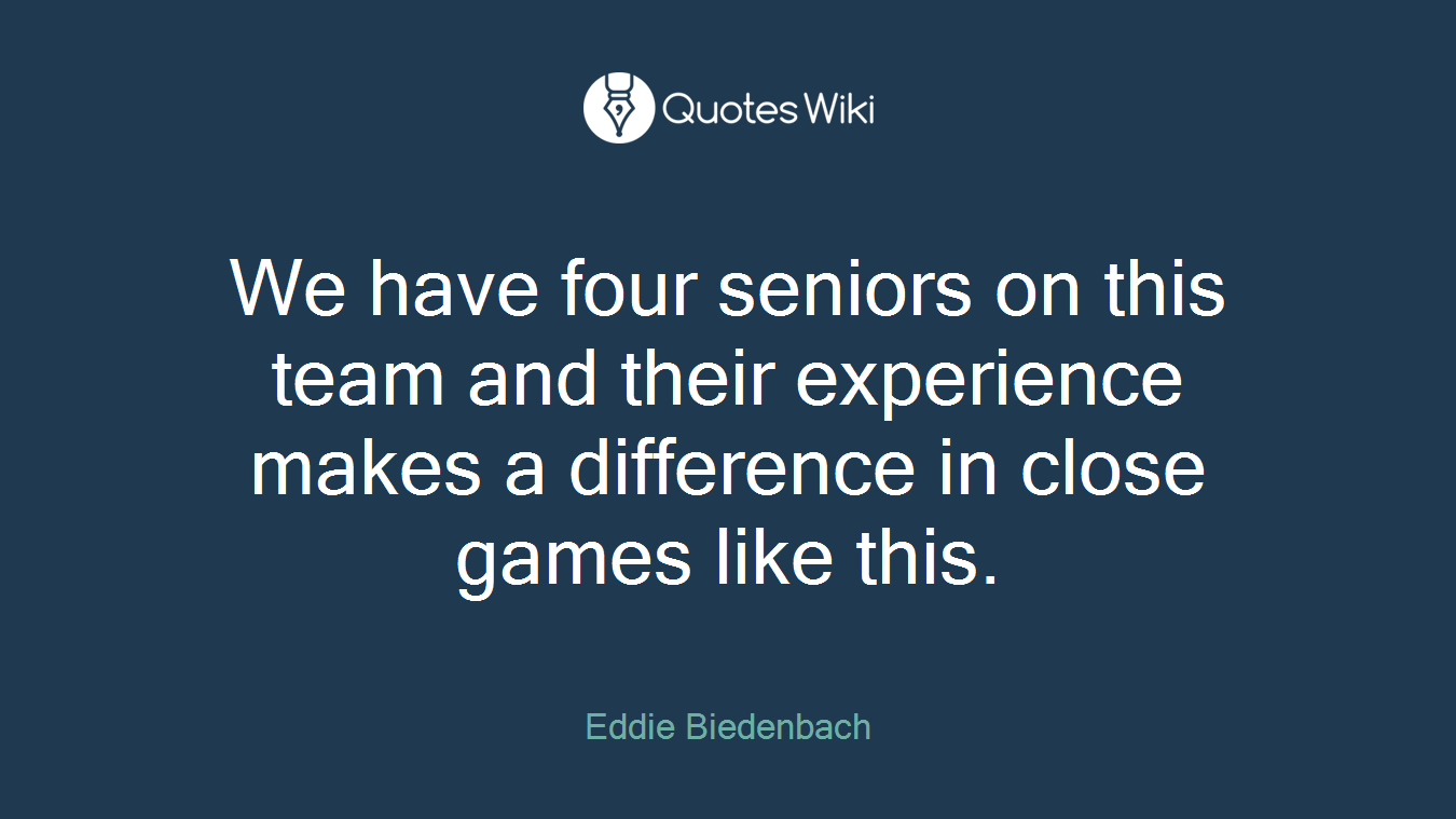 We have four seniors on this team and their experience makes a difference in close games like this.