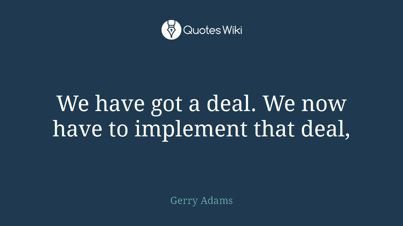 We have got a deal. We now have to implement that deal,