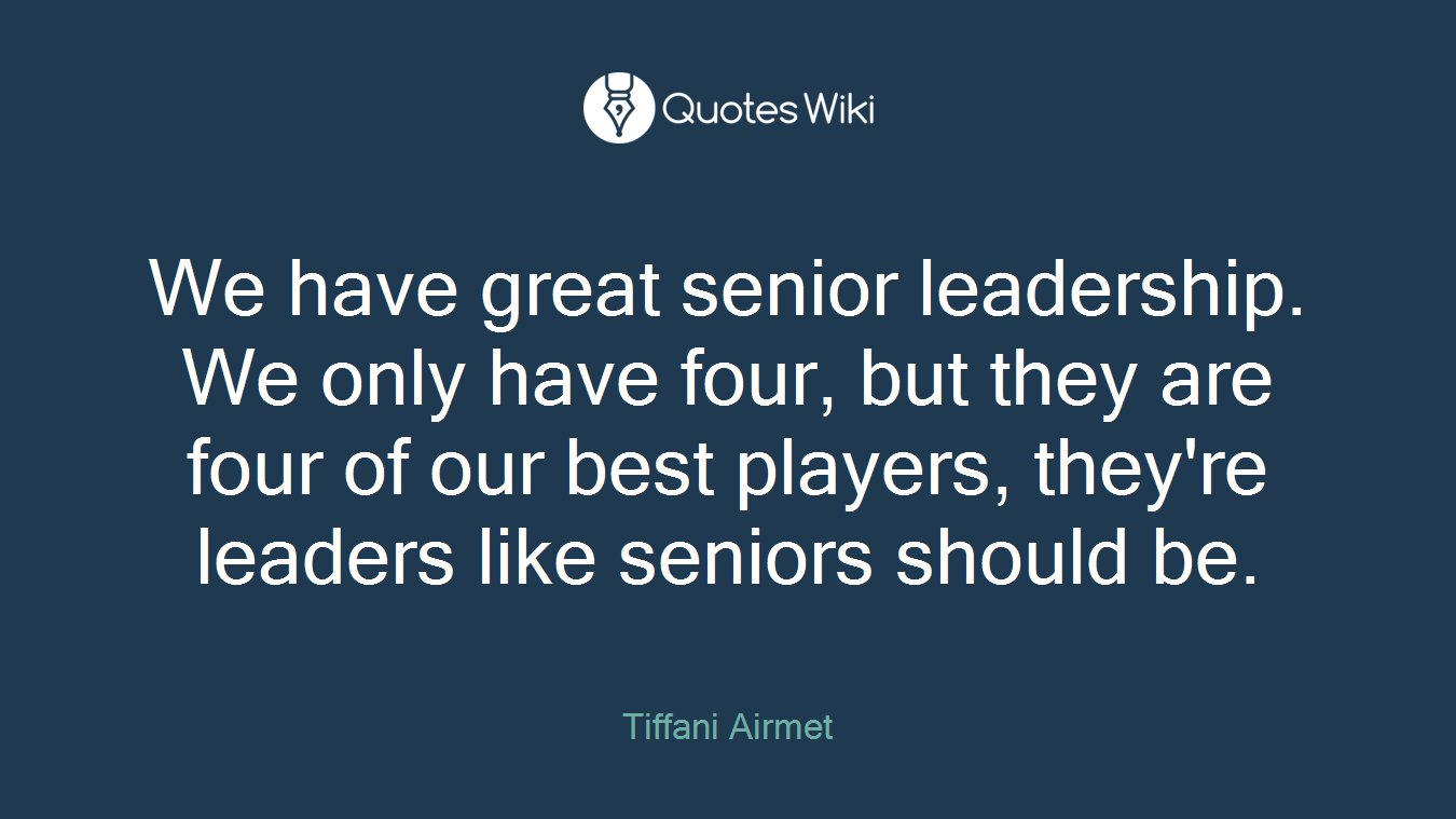 We have great senior leadership. We only have four, but they are four of our best players, they're leaders like seniors should be.