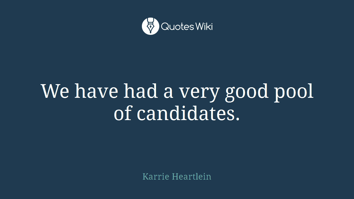 We have had a very good pool of candidates.