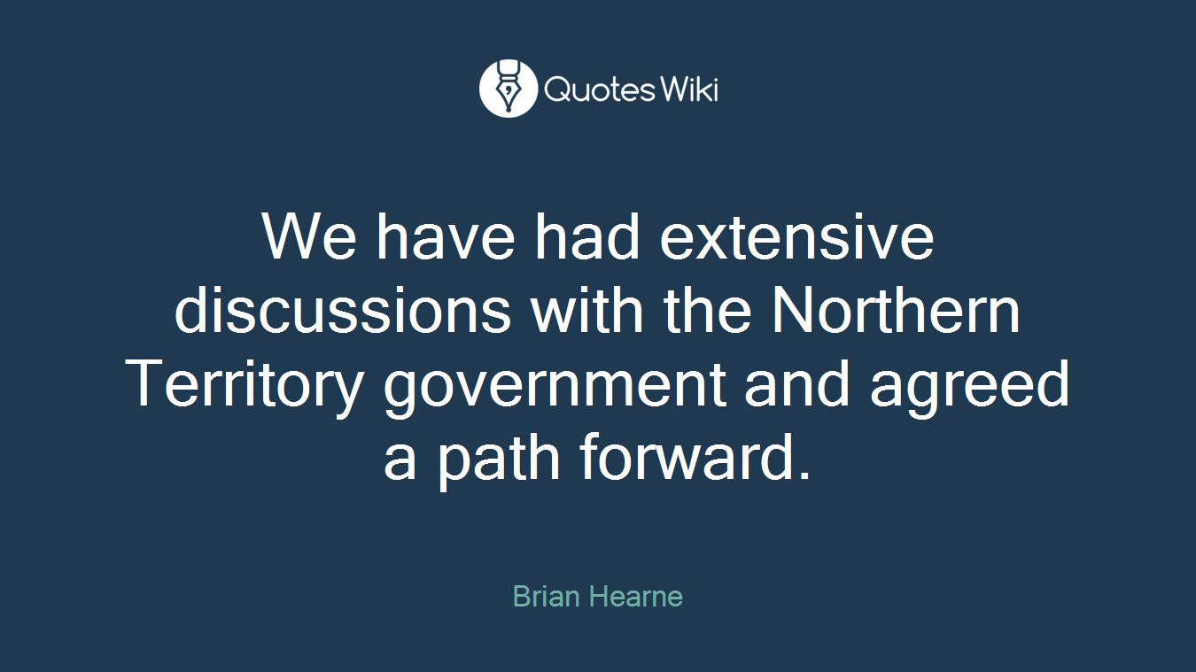 We have had extensive discussions with the Northern Territory government and agreed a path forward.