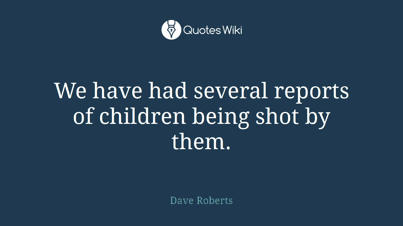 We have had several reports of children being shot by them.