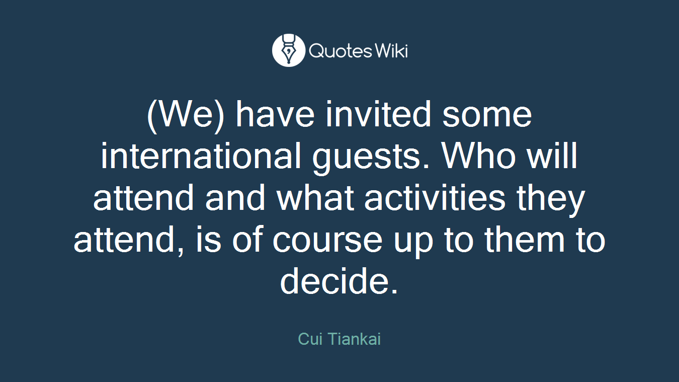 (We) have invited some international guests. Who will attend and what activities they attend, is of course up to them to decide.