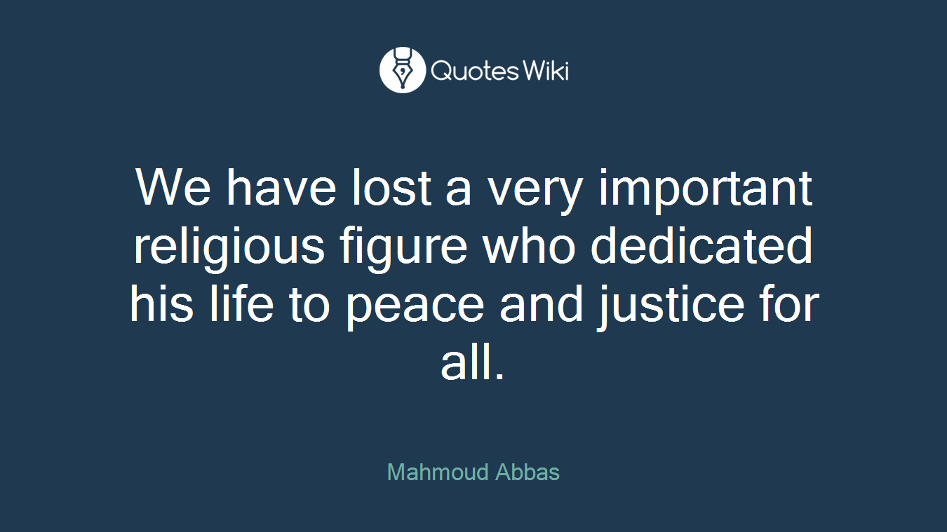 We have lost a very important religious figure who dedicated his life to peace and justice for all.