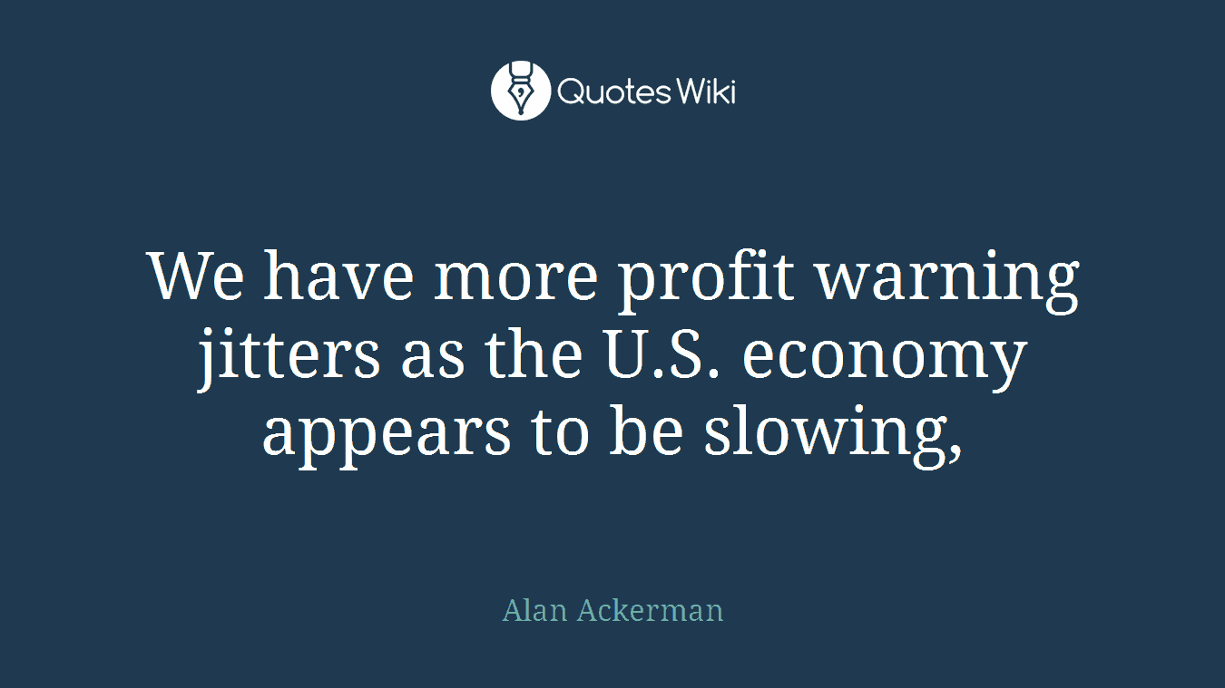 We have more profit warning jitters as the U.S. economy appears to be slowing,