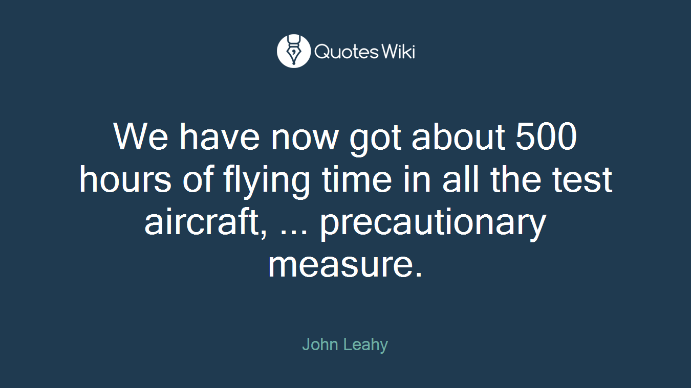 We have now got about 500 hours of flying time in all the test aircraft, ... precautionary measure.
