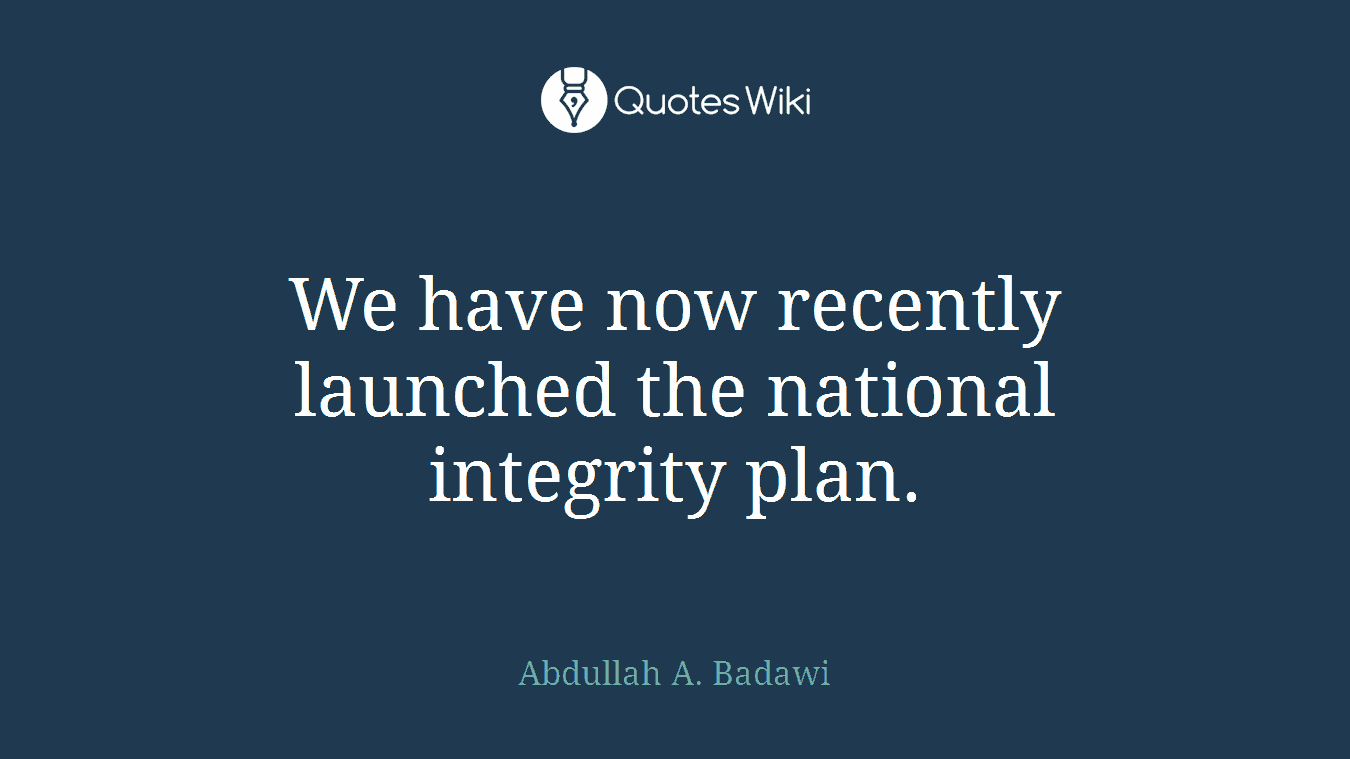 We have now recently launched the national integrity plan.
